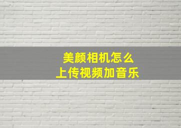 美颜相机怎么上传视频加音乐