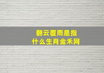 翻云覆雨是指什么生肖金禾网