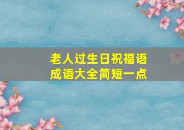 老人过生日祝福语成语大全简短一点