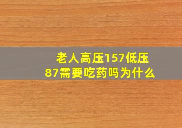 老人高压157低压87需要吃药吗为什么