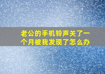 老公的手机铃声关了一个月被我发现了怎么办