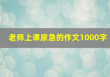 老师上课尿急的作文1000字