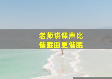 老师讲课声比催眠曲更催眠