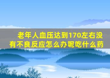 老年人血压达到170左右没有不良反应怎么办呢吃什么药