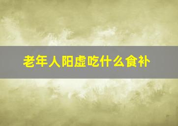 老年人阳虚吃什么食补