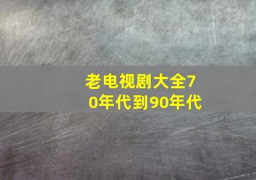 老电视剧大全70年代到90年代