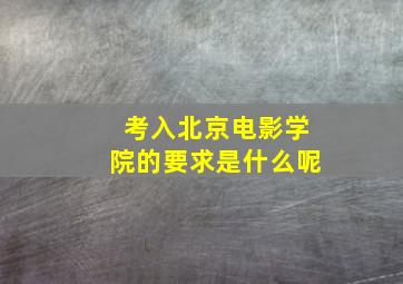 考入北京电影学院的要求是什么呢