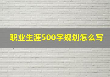 职业生涯500字规划怎么写