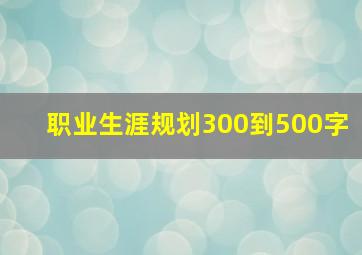 职业生涯规划300到500字