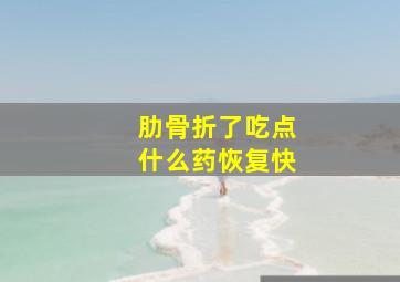 肋骨折了吃点什么药恢复快