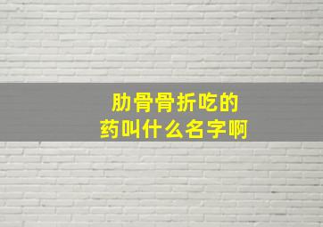 肋骨骨折吃的药叫什么名字啊