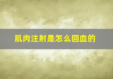 肌肉注射是怎么回血的