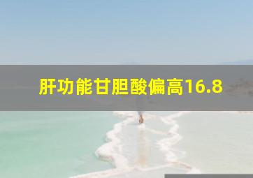 肝功能甘胆酸偏高16.8