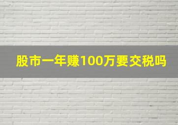 股市一年赚100万要交税吗