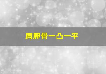 肩胛骨一凸一平