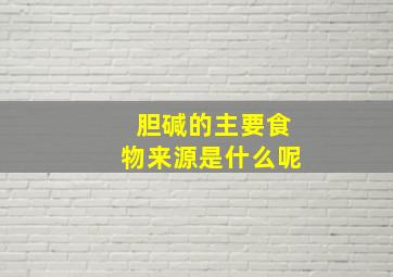 胆碱的主要食物来源是什么呢