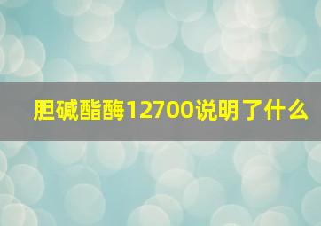 胆碱酯酶12700说明了什么