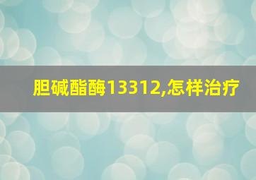 胆碱酯酶13312,怎样治疗