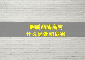 胆碱酯酶高有什么坏处和危害