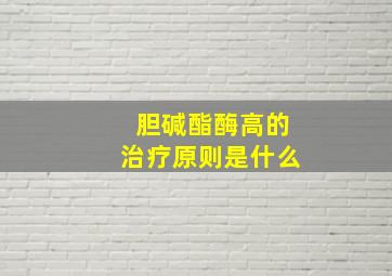 胆碱酯酶高的治疗原则是什么