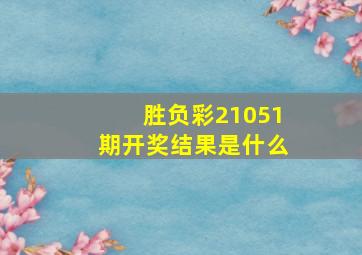 胜负彩21051期开奖结果是什么