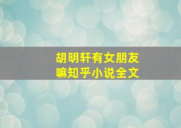 胡明轩有女朋友嘛知乎小说全文