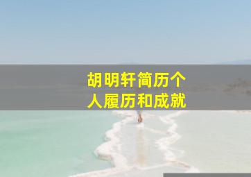 胡明轩简历个人履历和成就