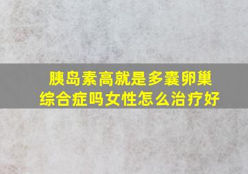 胰岛素高就是多囊卵巢综合症吗女性怎么治疗好