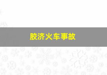 胶济火车事故