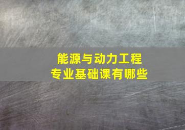 能源与动力工程专业基础课有哪些