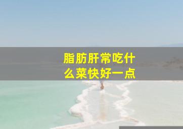 脂肪肝常吃什么菜快好一点