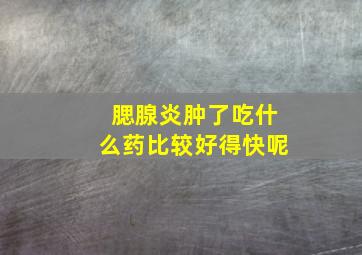 腮腺炎肿了吃什么药比较好得快呢