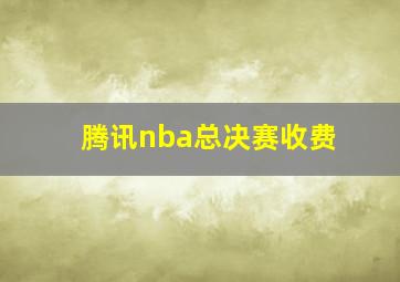 腾讯nba总决赛收费