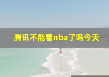 腾讯不能看nba了吗今天