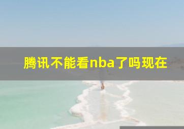 腾讯不能看nba了吗现在