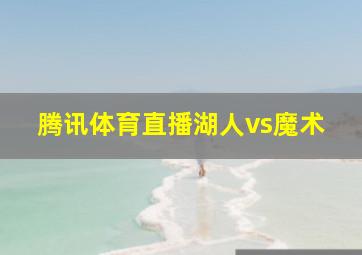 腾讯体育直播湖人vs魔术