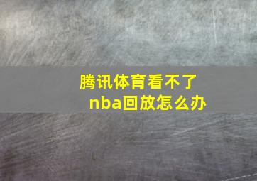 腾讯体育看不了nba回放怎么办