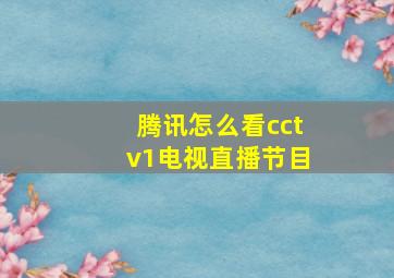 腾讯怎么看cctv1电视直播节目