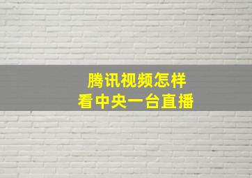 腾讯视频怎样看中央一台直播