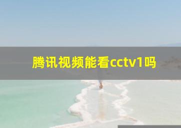 腾讯视频能看cctv1吗