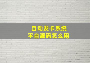 自动发卡系统平台源码怎么用