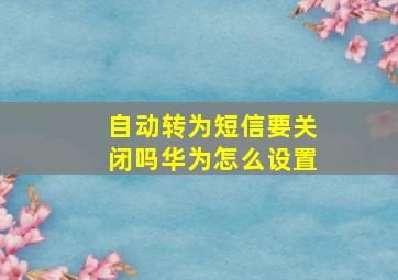 自动转为短信要关闭吗华为怎么设置