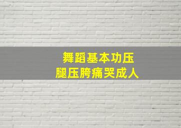 舞蹈基本功压腿压胯痛哭成人