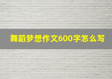 舞蹈梦想作文600字怎么写