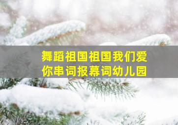 舞蹈祖国祖国我们爱你串词报幕词幼儿园