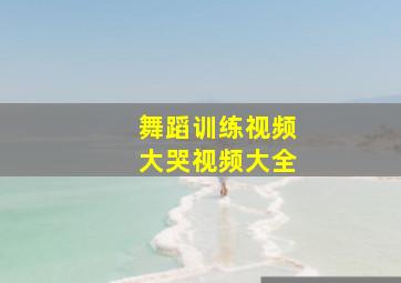 舞蹈训练视频大哭视频大全