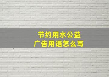 节约用水公益广告用语怎么写