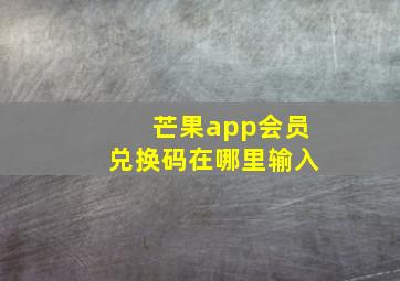 芒果app会员兑换码在哪里输入