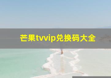 芒果tvvip兑换码大全