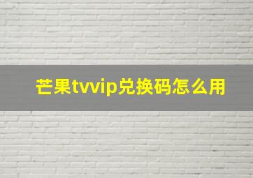 芒果tvvip兑换码怎么用